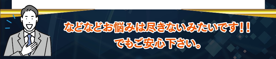 お悩みは尽きないみたいです！でもご安心ください
